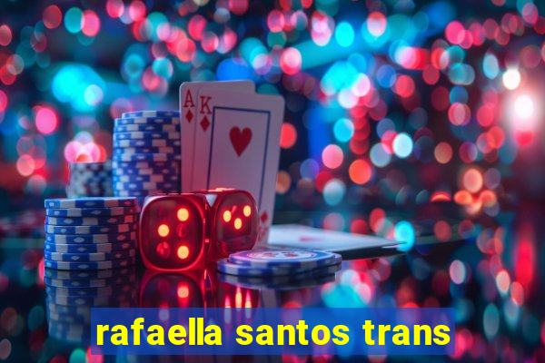 rafaella santos trans